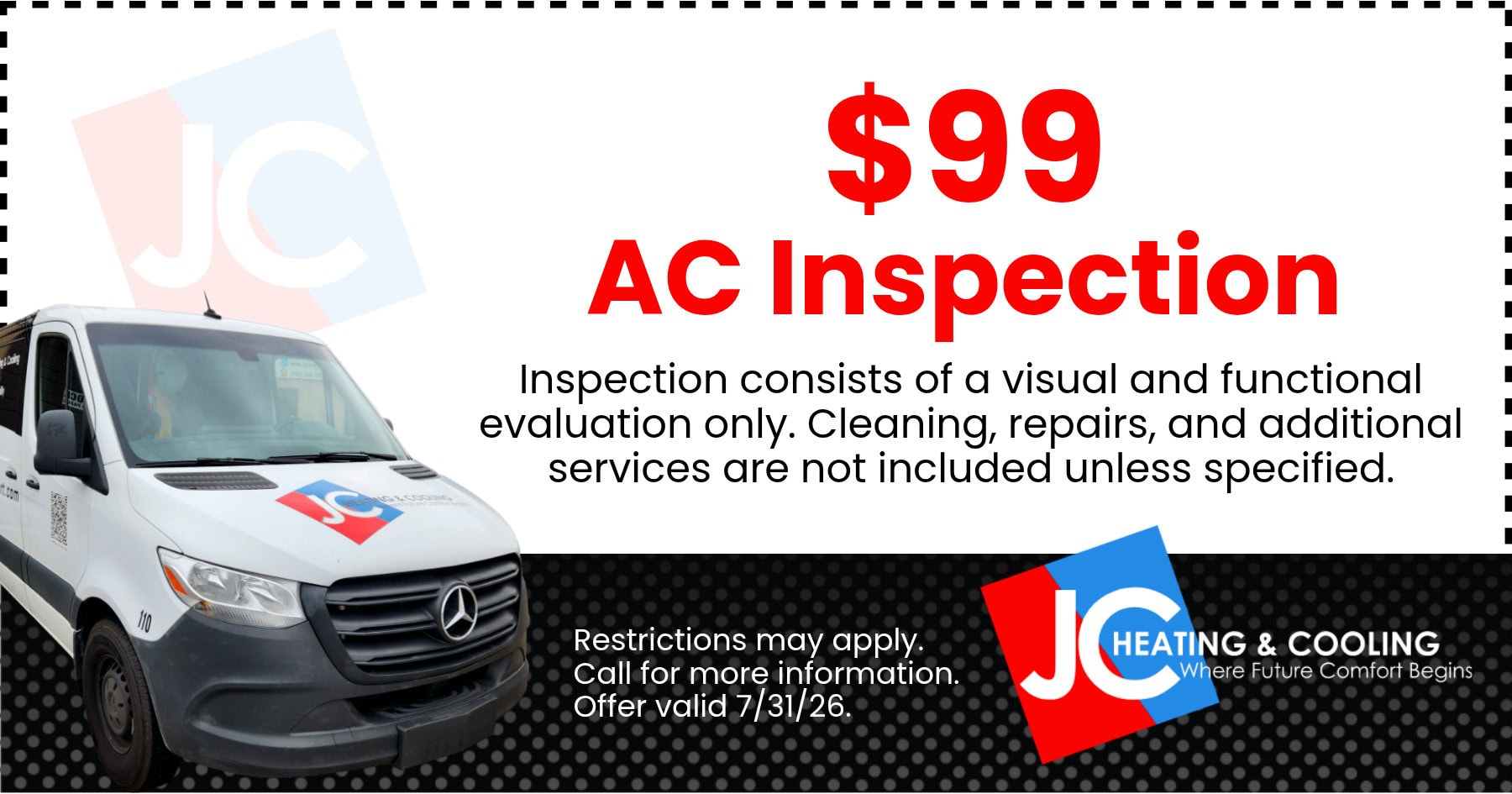 $99 AC inspection. Inspection consists of a visual and functional evaluation only. Cleaning, repairs, and additional services are not included unless specified. Restrictions may apply. Call for more information. Offer valid 7/31/26.