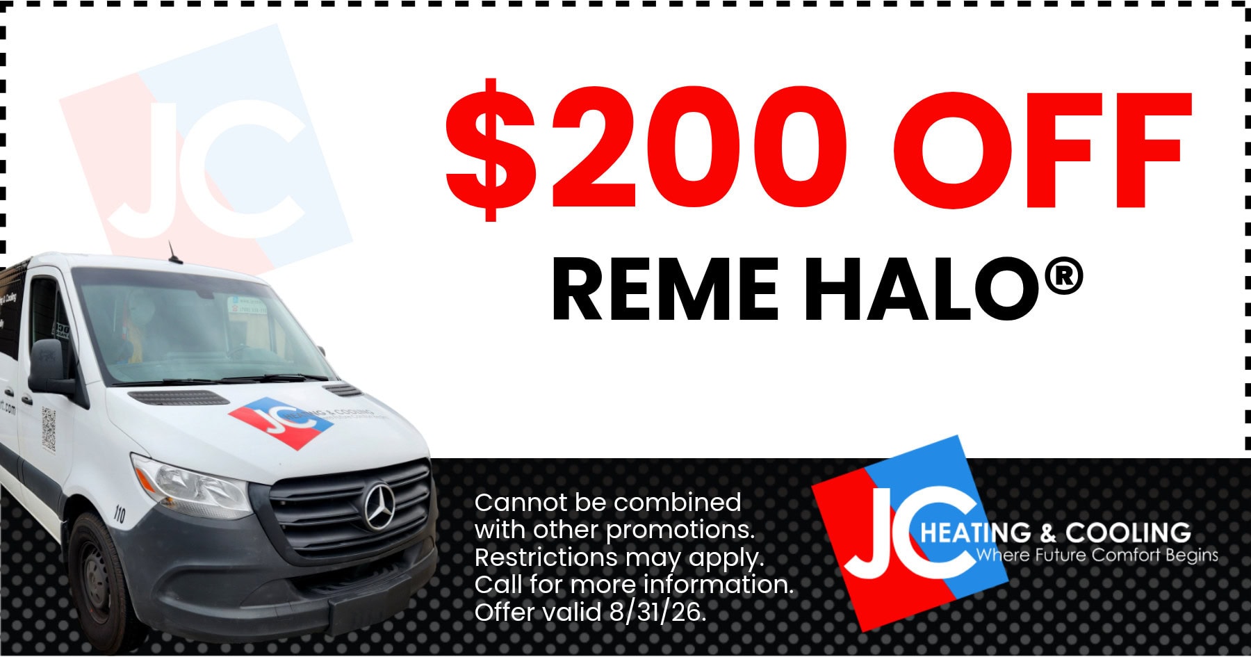 $200 off Reme Halo. Cannot be combined with other promotions. Restrictions may apply. Call for more information. Offer valid 8/31/26.