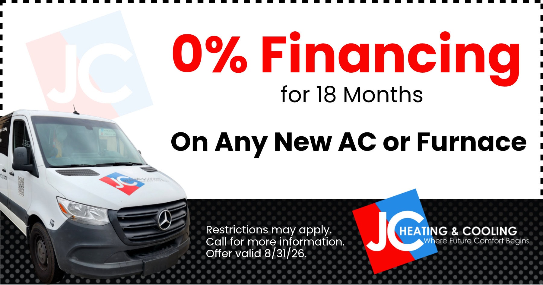 0% financing for 18 months on any new AC or furnace. Restrictions may apply. Call for more information. Offer valid 8/31/26.