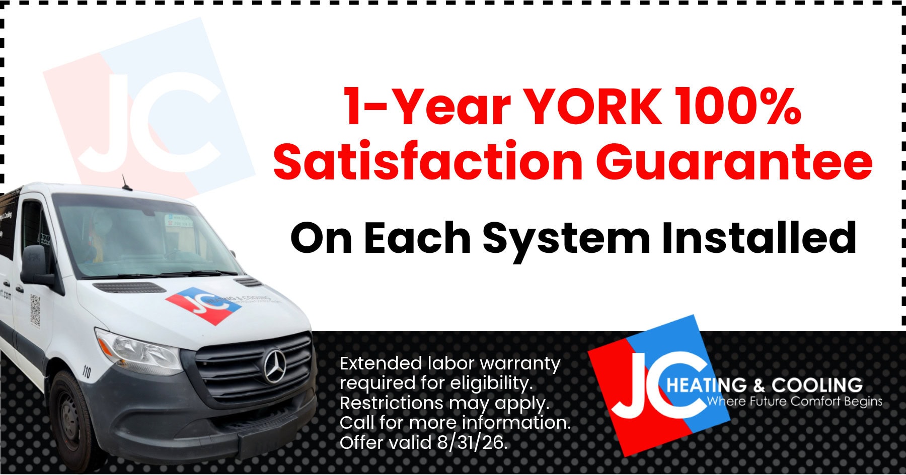 1-year York 100% satisfaction guarantee on each system installed. Extended labor warranty required for eligibility. Restrictions may apply. Call for more information. Offer valid 8/31/26.